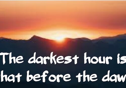 The darkest hour is that before the dawn