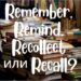Remember, remind, recollect or recall?