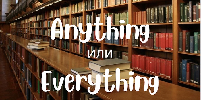 Anything и Everything