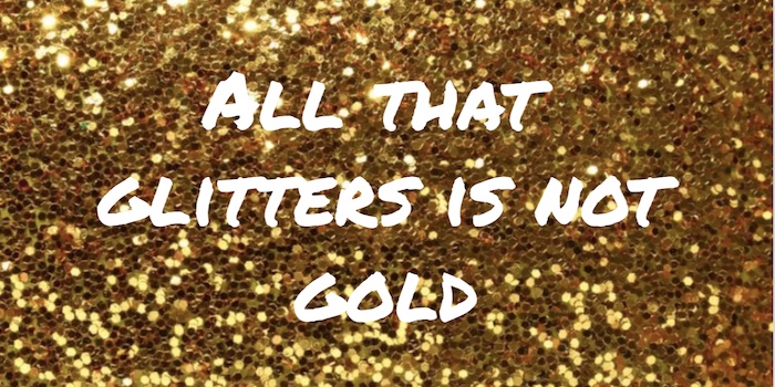 All that glitters is not gold