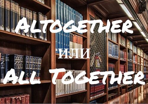 Altogether и All Together: в чем разница?