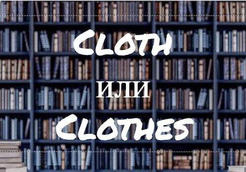 Cloth и Clothes –– в чем разница?