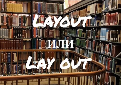 Layout и Lay out: слова, которые не надо путать