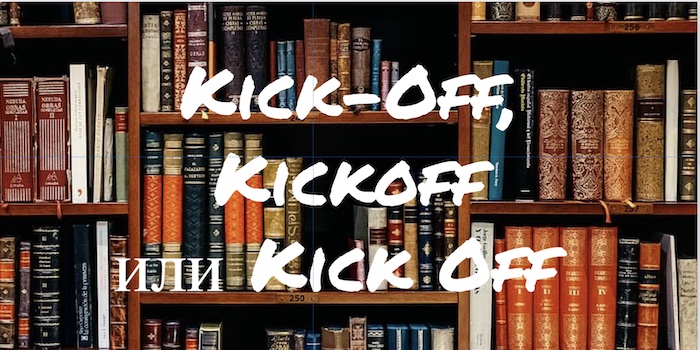 Kick-Off, Kickoff и Kick Off - как написать правильно?