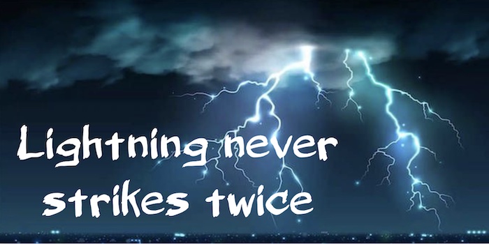 Lightning never strikes the same place twice